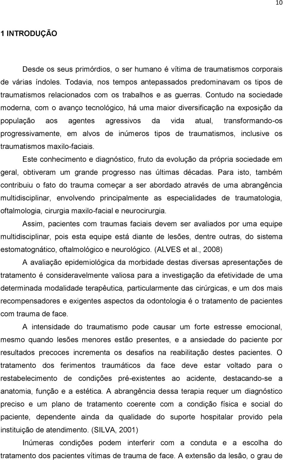 Contudo na sociedade moderna, com o avanço tecnológico, há uma maior diversificação na exposição da população aos agentes agressivos da vida atual, transformando-os progressivamente, em alvos de