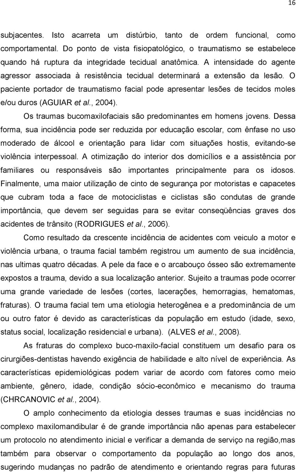 A intensidade do agente agressor associada à resistência tecidual determinará a extensão da lesão.