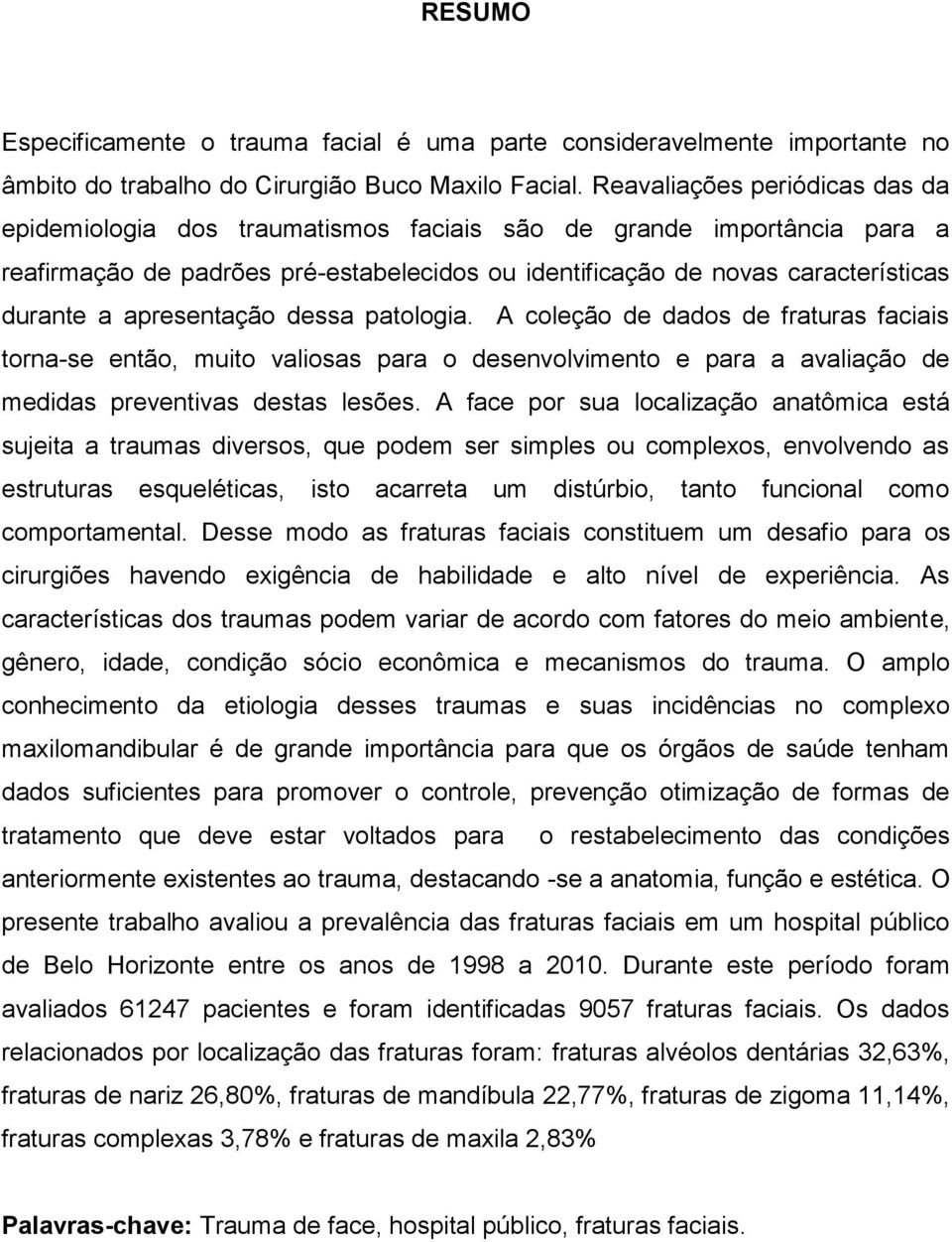 apresentação dessa patologia. A coleção de dados de fraturas faciais torna-se então, muito valiosas para o desenvolvimento e para a avaliação de medidas preventivas destas lesões.