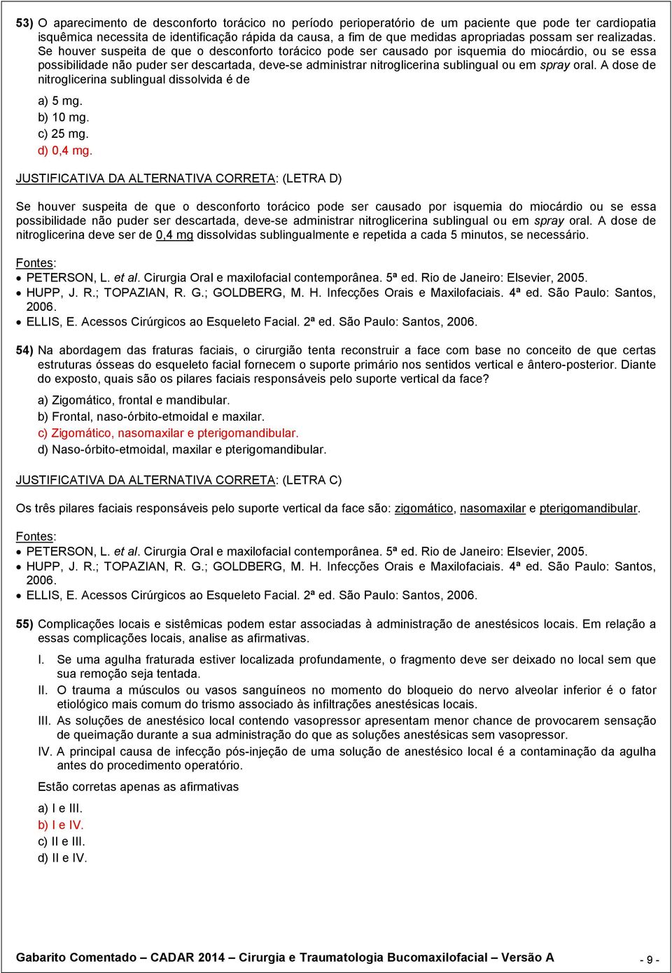 Se houver suspeita de que o desconforto torácico pode ser causado por isquemia do miocárdio, ou se essa possibilidade não puder ser descartada, deve-se administrar nitroglicerina sublingual ou em