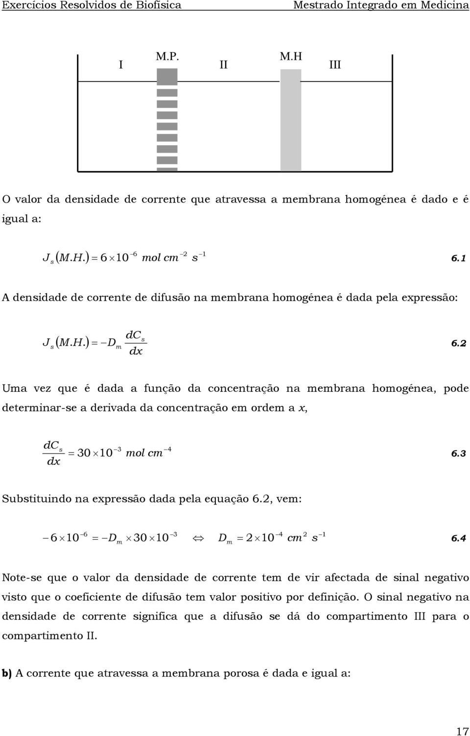 ) Uma vez que é dada a função da concentração na membrana homogénea, pode determinar-e a derivada da concentração em ordem a x, d 4 6.3 dx = 30 10 mol cm Subtituindo na expreão dada pela equação 6.