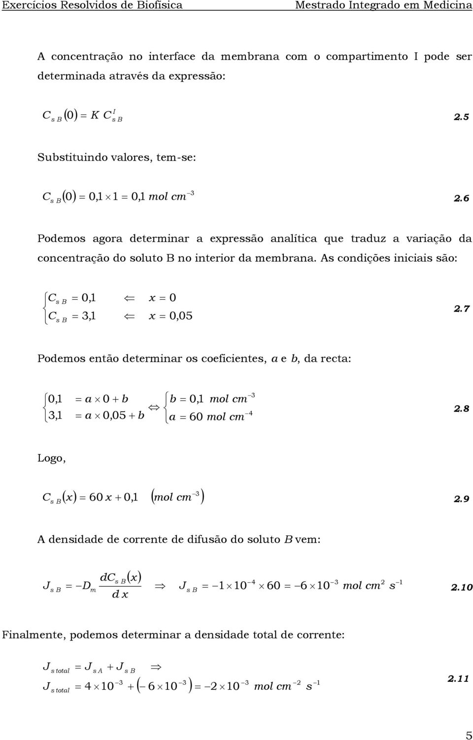 condiçõe iniciai ão: B B = 01, = 31, x x = 0 = 0,05.7 Podemo então determinar o coeficiente, a e b, da recta: 01, 31, = a 0 + b = a 0,05 + b b a = 01, mol cm = 60 mol cm 4.