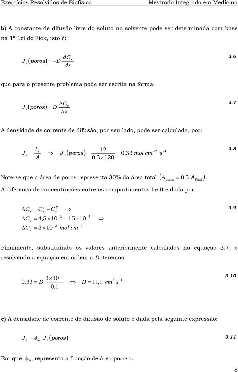 8 Note-e que a área de poro repreenta 30% da área total ( 0, 3 ) =. poro Total diferença de concentraçõe entre o compartimento e é dada por: = = 4,5 10 = 3 10,5 10 mol cm 3.