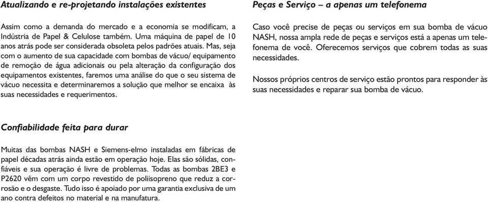 Mas, seja com o aumento de sua capacidade com bombas de vácuo/ equipamento de remoção de água adicionais ou pela alteração da configuração dos equipamentos existentes, faremos uma análise do que o