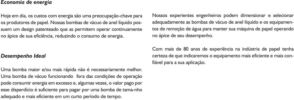 Desempenho Ideal Uma bomba maior e/ou mais rápida não é necessariamente melhor.