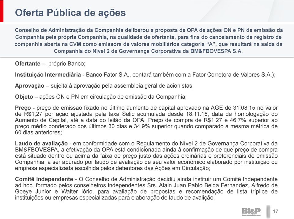 A., contará também com a Fator Corretora de Valores S.A.); Aprovação sujeita à aprovação pela assembleia geral de acionistas; Objeto ações ON e PN em circulação de emissão da Companhia; Preço - preço