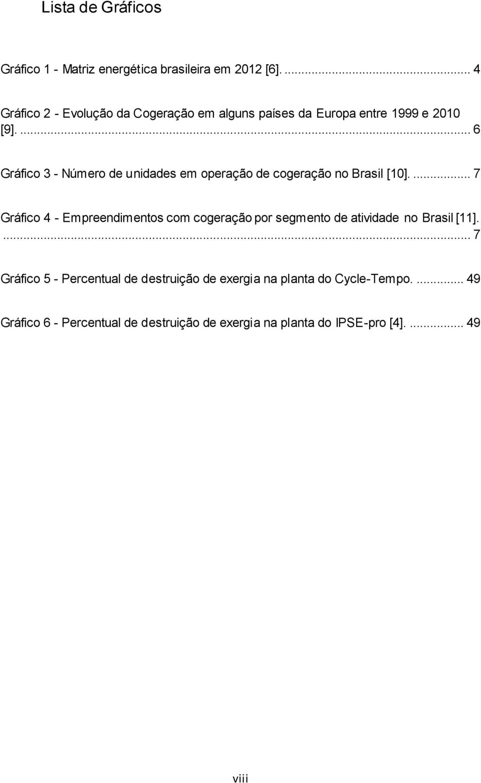 ... 6 Gráfico 3 - Número de unidades em operação de cogeração no Brasil [10].