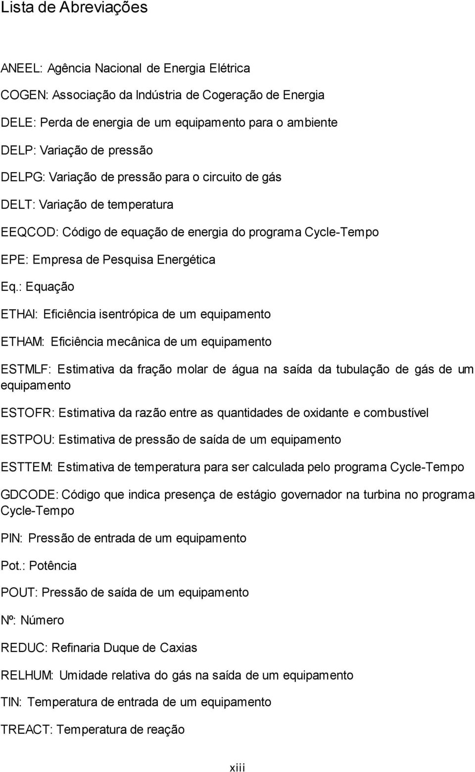 : Equação ETHAI: Eficiência isentrópica de um equipamento ETHAM: Eficiência mecânica de um equipamento ESTMLF: Estimativa da fração molar de água na saída da tubulação de gás de um equipamento