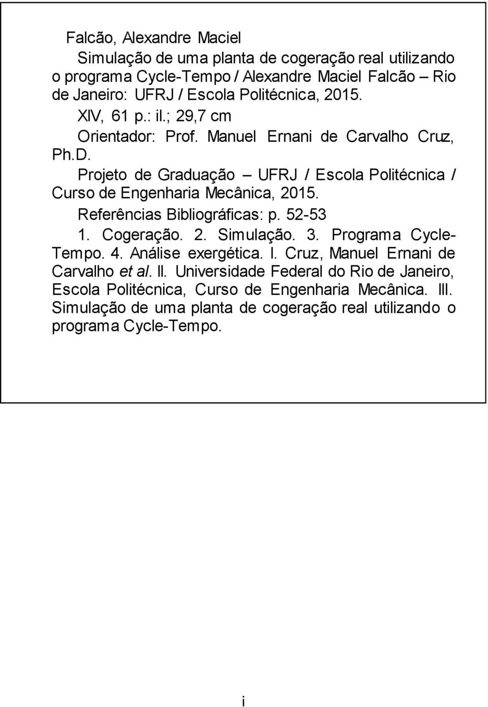 Projeto de Graduação UFRJ / Escola Politécnica / Curso de Engenharia Mecânica, 2015. Referências Bibliográficas: p. 52-53 1. Cogeração. 2. Simulação. 3.