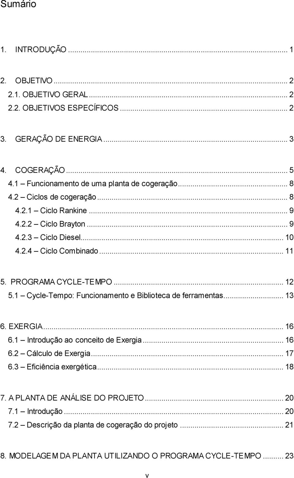 PROGRAMA CYCLE-TEMPO... 12 5.1 Cycle-Tempo: Funcionamento e Biblioteca de ferramentas... 13 6. EXERGIA... 16 6.1 Introdução ao conceito de Exergia... 16 6.2 Cálculo de Exergia.