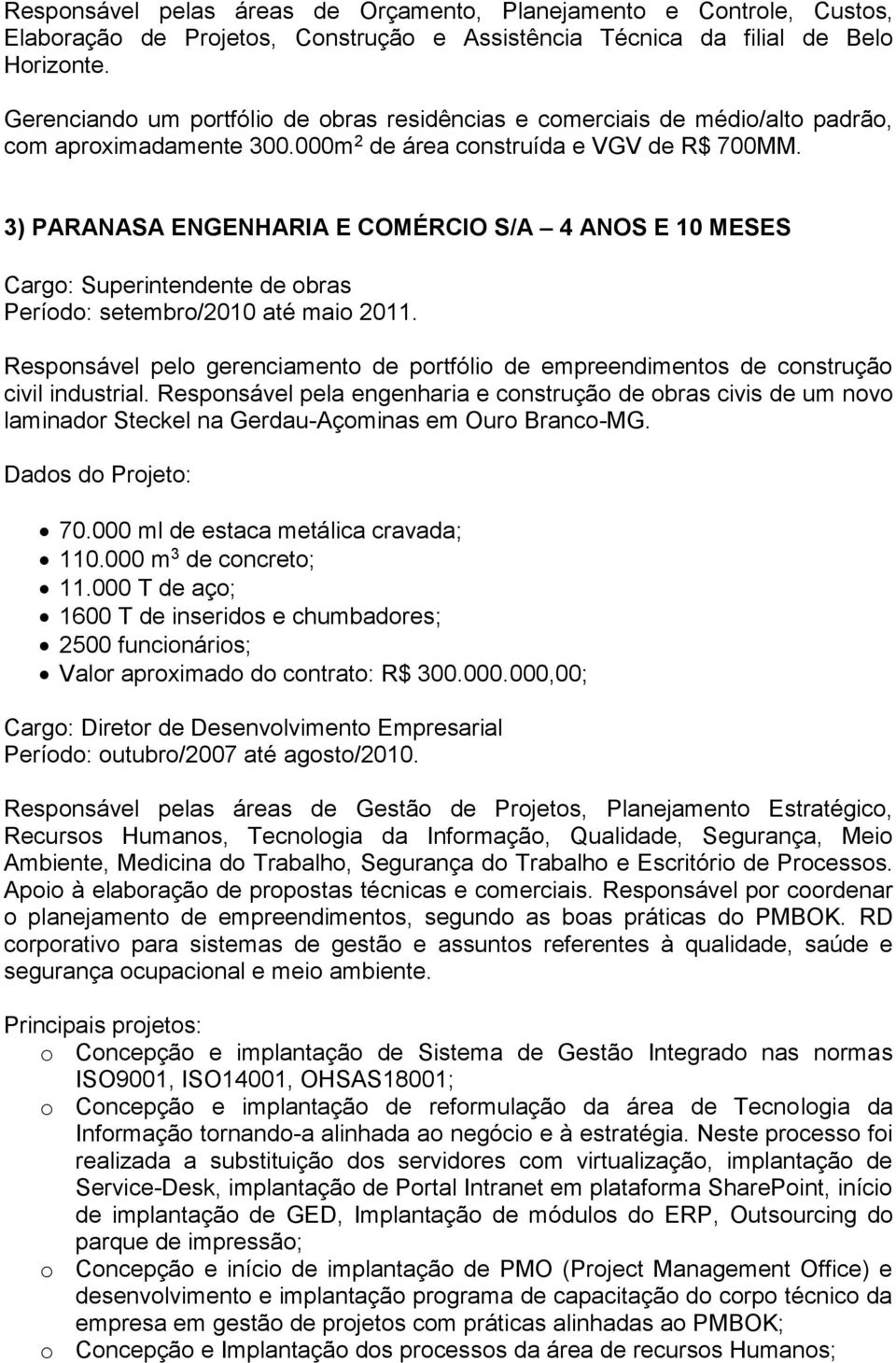 3) PARANASA ENGENHARIA E COMÉRCIO S/A 4 ANOS E 10 MESES Cargo: Superintendente de obras Período: setembro/2010 até maio 2011.