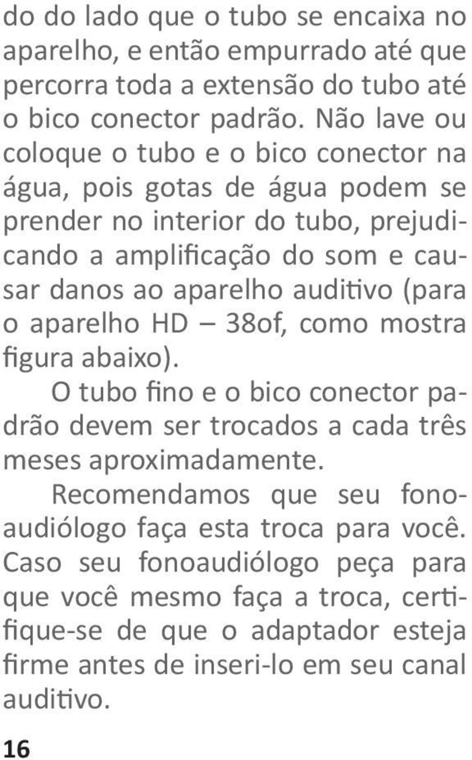 aparelho auditivo (para o aparelho HD 38of, como mostra figura abaixo). O tubo fino e o bico conector padrão devem ser trocados a cada três meses aproximadamente.