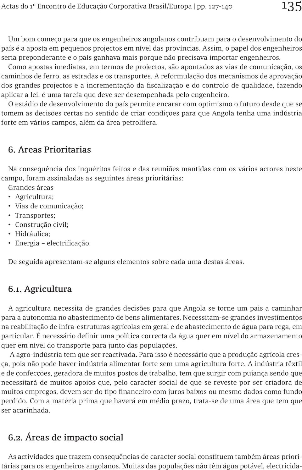 Assim, o papel dos engenheiros seria preponderante e o país ganhava mais porque não precisava importar engenheiros.