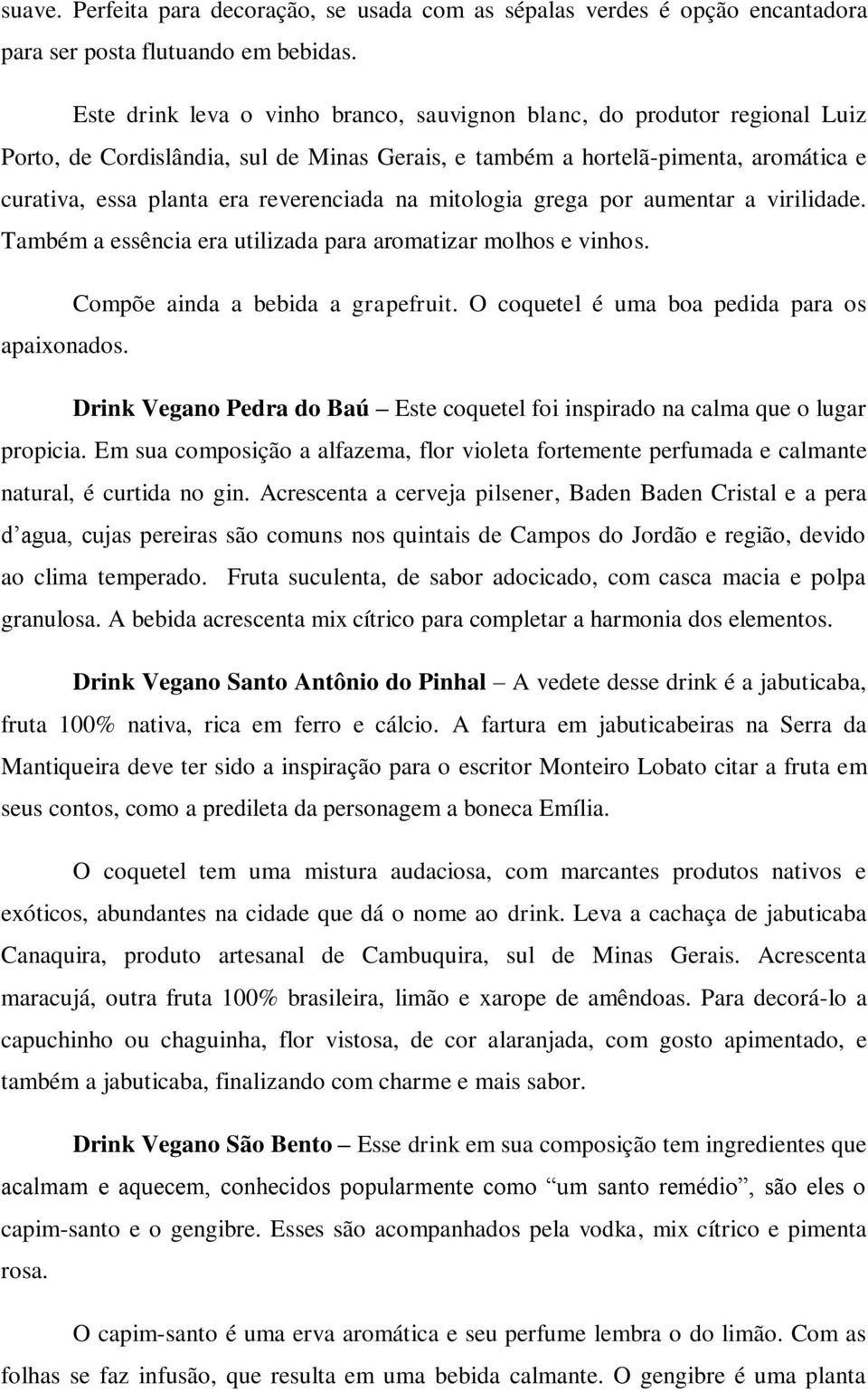 na mitologia grega por aumentar a virilidade. Também a essência era utilizada para aromatizar molhos e vinhos. Compõe ainda a bebida a grapefruit. O coquetel é uma boa pedida para os apaixonados.