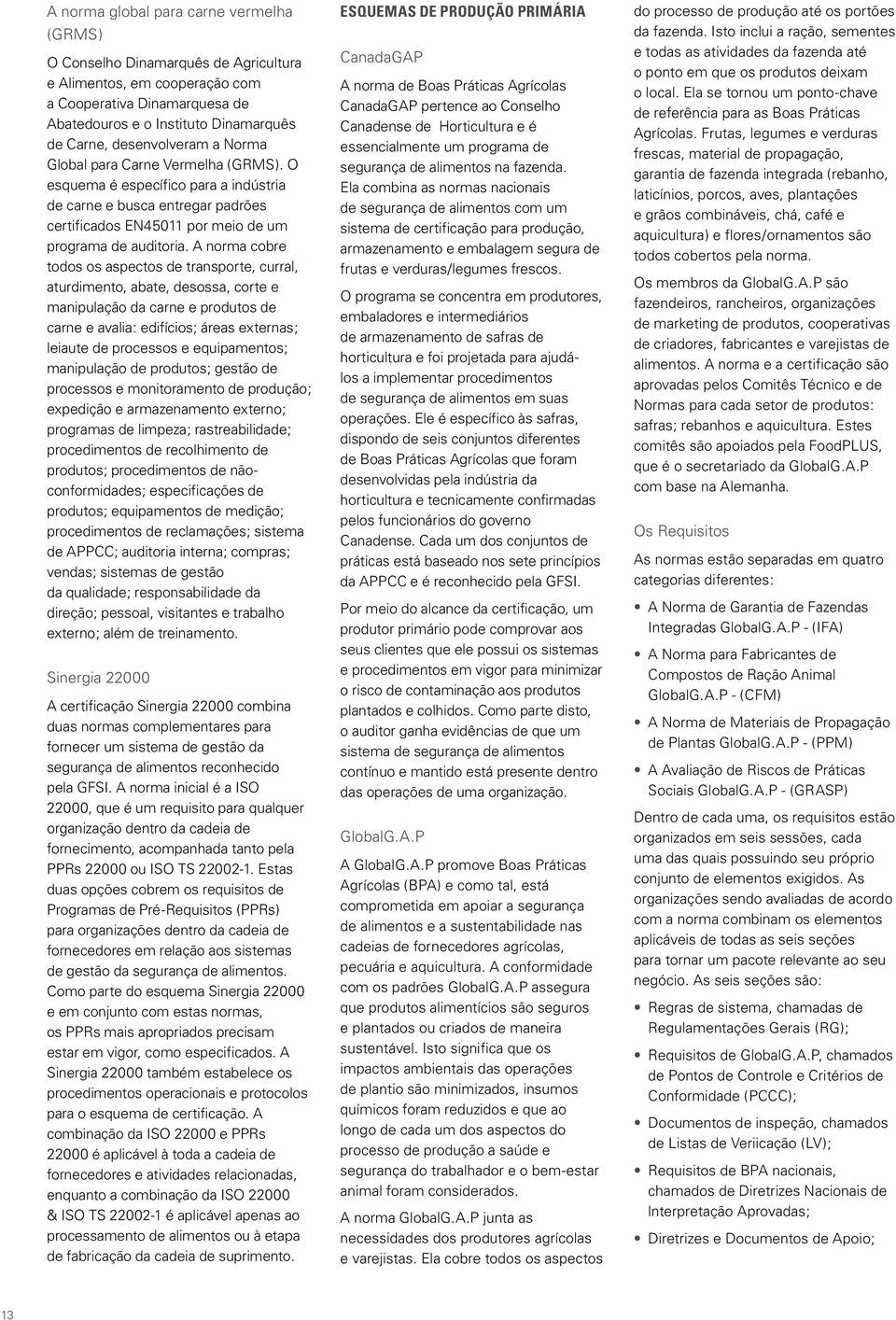 A norma cobre todos os aspectos de transporte, curral, aturdimento, abate, desossa, corte e manipulação da carne e produtos de carne e avalia: edifícios; áreas externas; leiaute de processos e