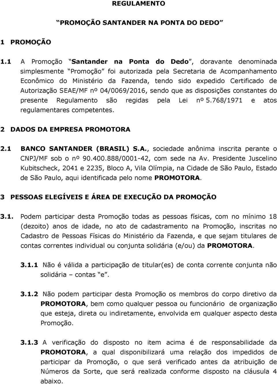 Certificado de Autorização SEAE/MF nº 04/0069/2016, sendo que as disposições constantes do presente Regulamento são regidas pela Lei nº 5.768/1971 e atos regulamentares competentes.