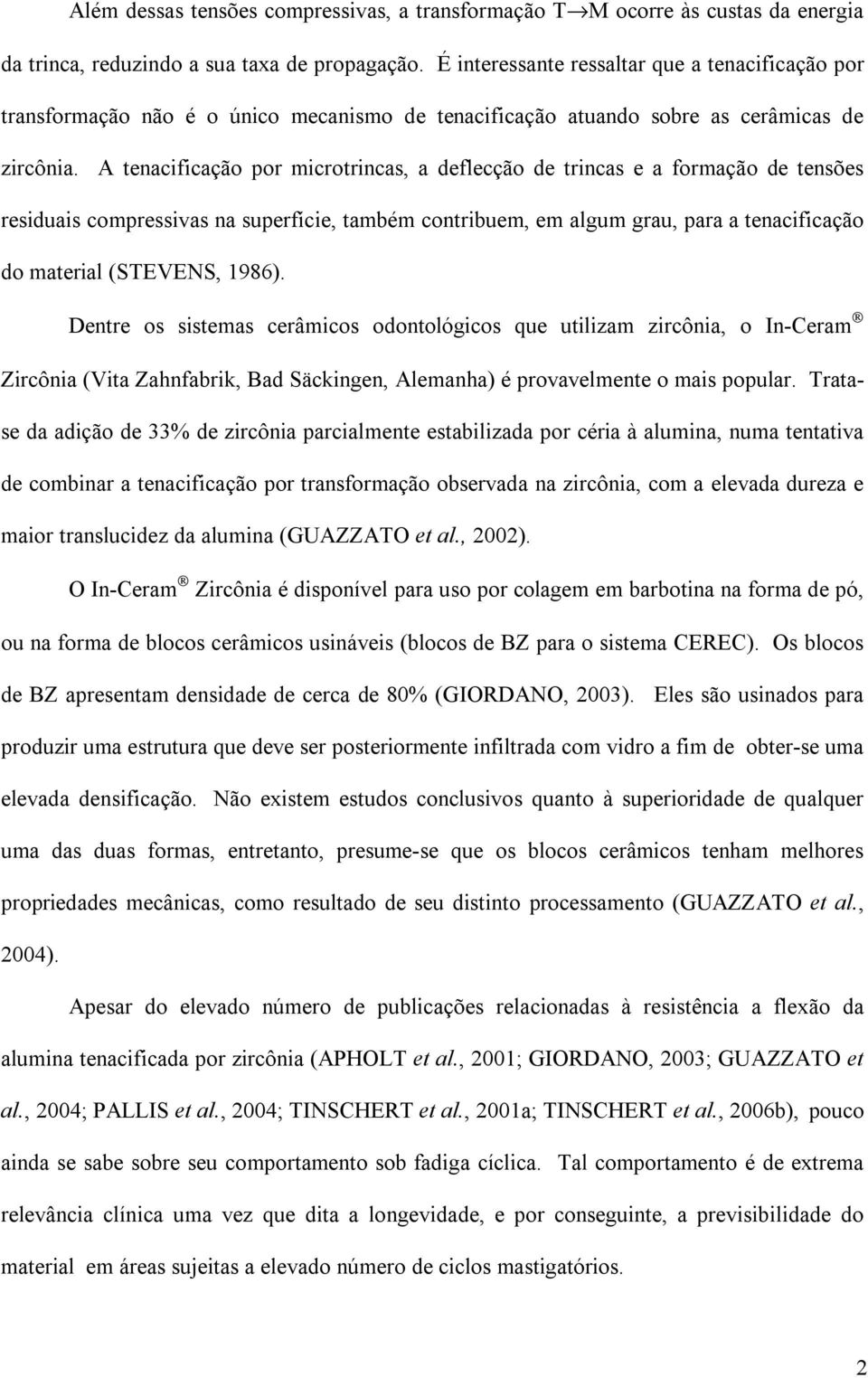 A tenacificação por microtrincas, a deflecção de trincas e a formação de tensões residuais compressivas na superfície, também contribuem, em algum grau, para a tenacificação do material (STEVENS,