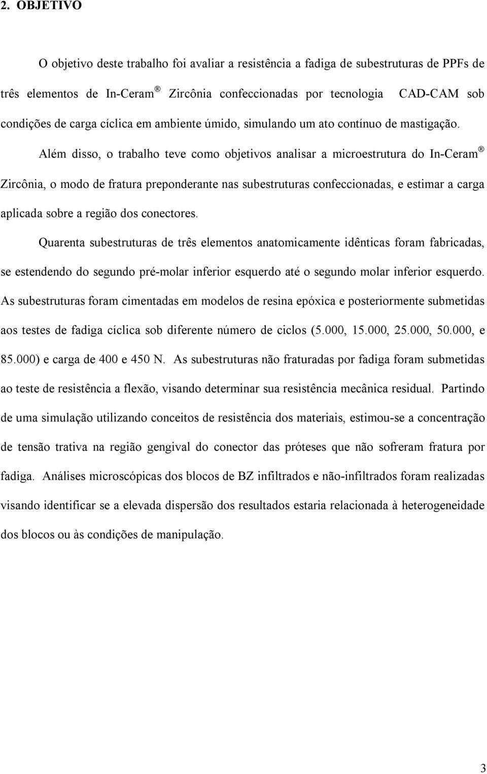 Além disso, o trabalho teve como objetivos analisar a microestrutura do In-Ceram Zircônia, o modo de fratura preponderante nas subestruturas confeccionadas, e estimar a carga aplicada sobre a região