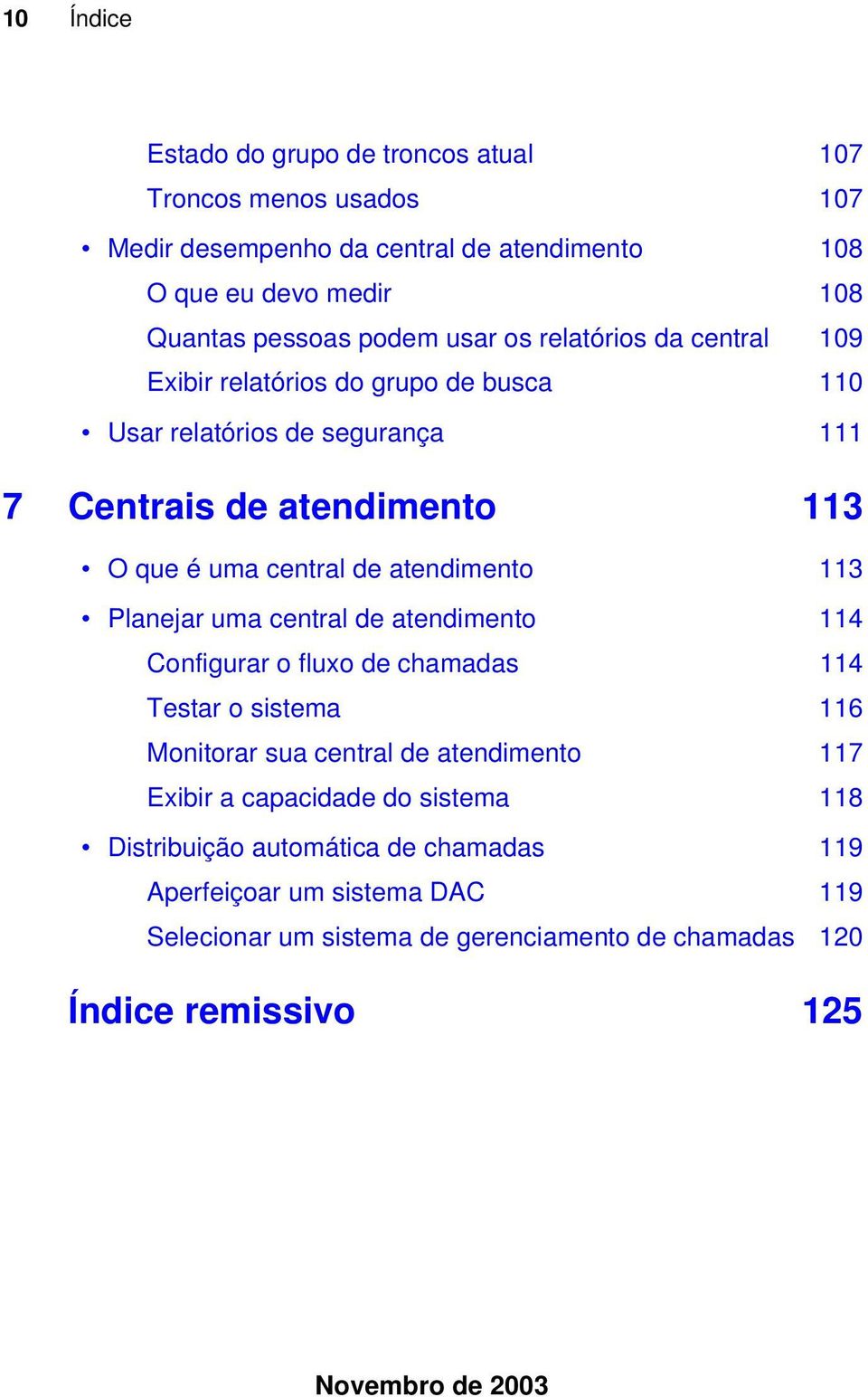 atendimento 113 Planejar uma central de atendimento 114 Configurar o fluxo de chamadas 114 Testar o sistema 116 Monitorar sua central de atendimento 117 Exibir a