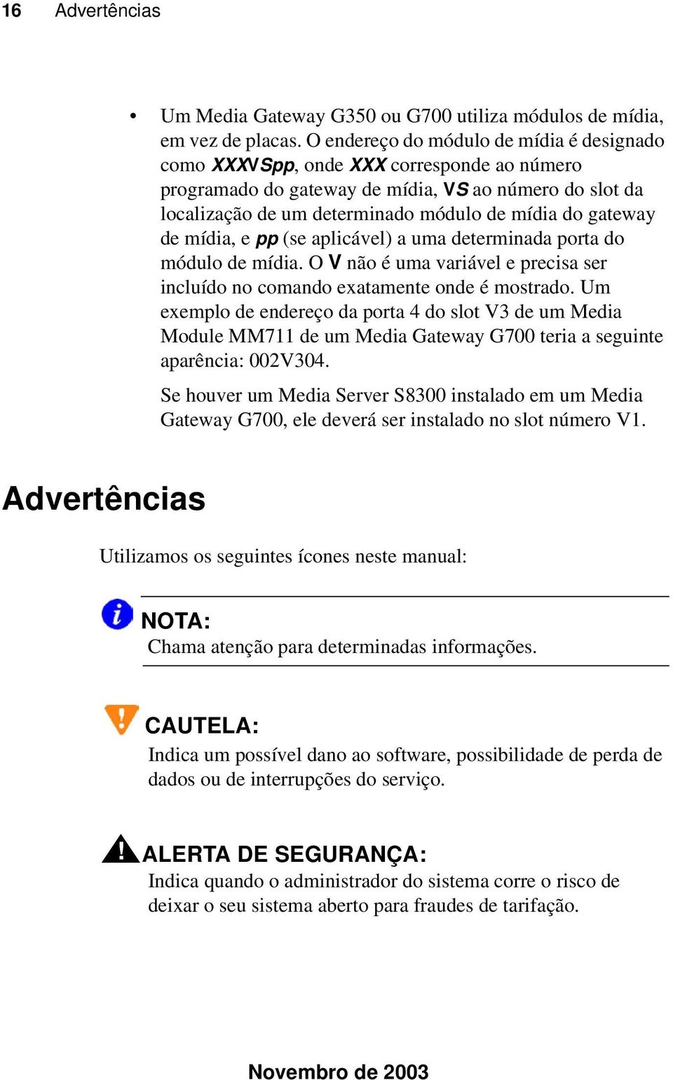 de mídia, e pp (se aplicável) a uma determinada porta do módulo de mídia. O V não é uma variável e precisa ser incluído no comando exatamente onde é mostrado.