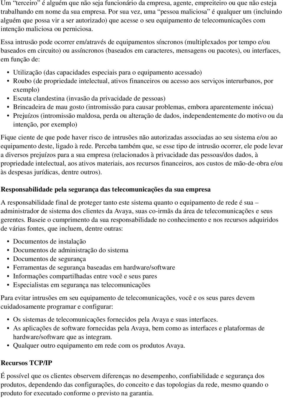 Essa intrusão pode ocorrer em/através de equipamentos síncronos (multiplexados por tempo e/ou baseados em circuito) ou assíncronos (baseados em caracteres, mensagens ou pacotes), ou interfaces, em