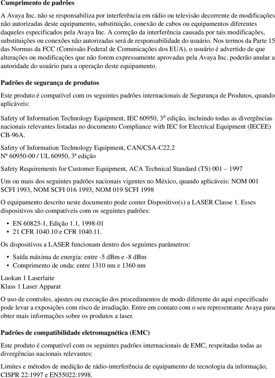 especificados pela Avaya Inc. A correção da interferência causada por tais modificações, substituições ou conexões não autorizadas será de responsabilidade do usuário.