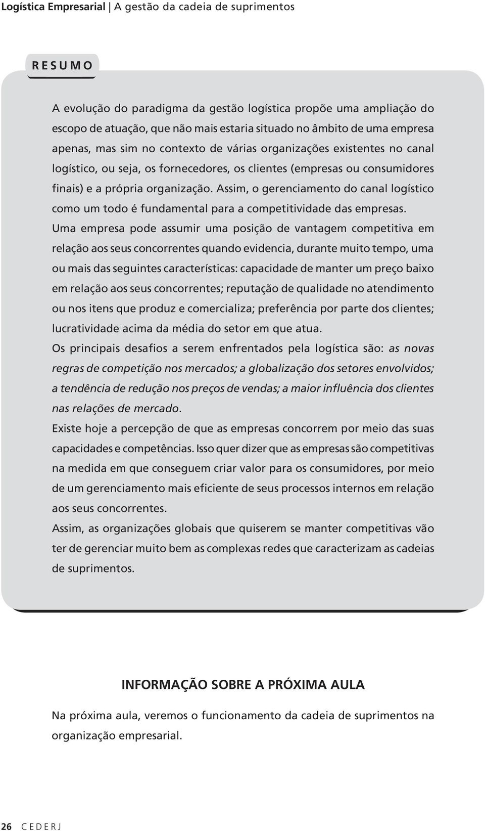 Assim, o gerenciamento do canal logístico como um todo é fundamental para a competitividade das empresas.