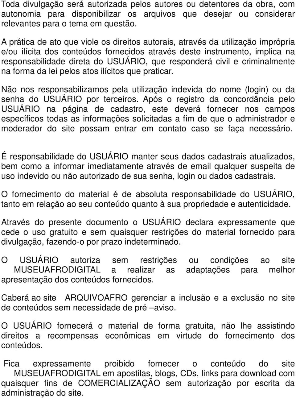 responderá civil e criminalmente na forma da lei pelos atos ilícitos que praticar. Não nos responsabilizamos pela utilização indevida do nome (login) ou da senha do USUÁRIO por terceiros.