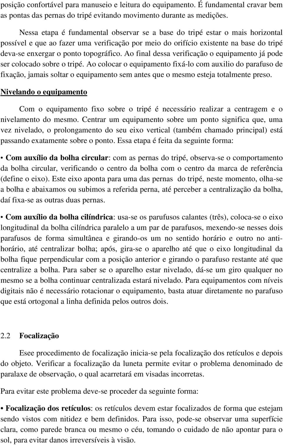 topográfico. Ao final dessa verificação o equipamento já pode ser colocado sobre o tripé.