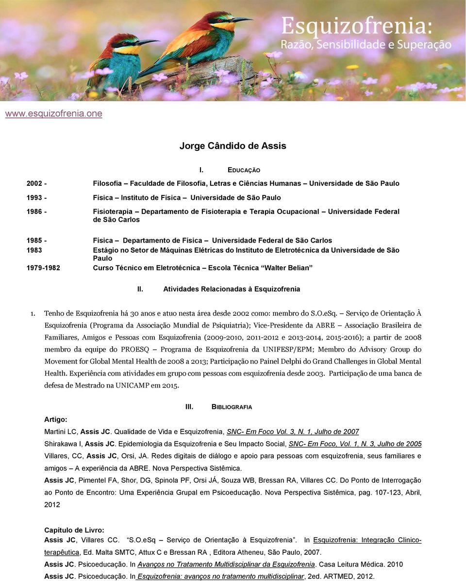 Fisioterapia e Terapia Ocupacional Universidade Federal de São Carlos 1985 - Física Departamento de Física Universidade Federal de São Carlos 1983 Estágio no Setor de Máquinas Elétricas do Instituto