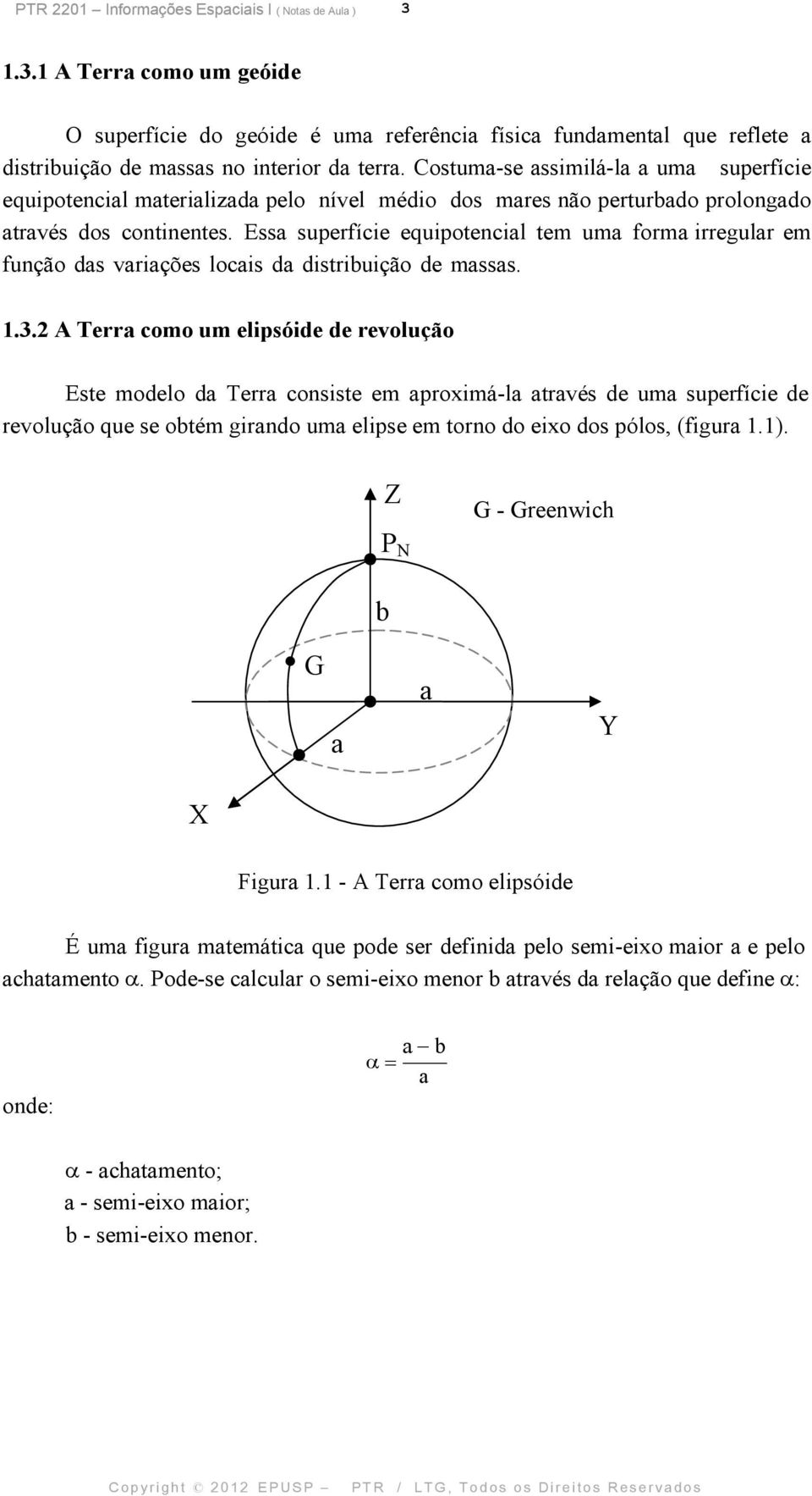 Essa superfície equipotencial tem uma forma irregular em função das variações locais da distribuição de massas. 1.3.