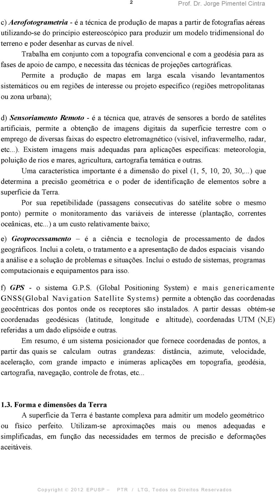 terreno e poder desenhar as curvas de nível. Trabalha em conjunto com a topografia convencional e com a geodésia para as fases de apoio de campo, e necessita das técnicas de projeções cartográficas.