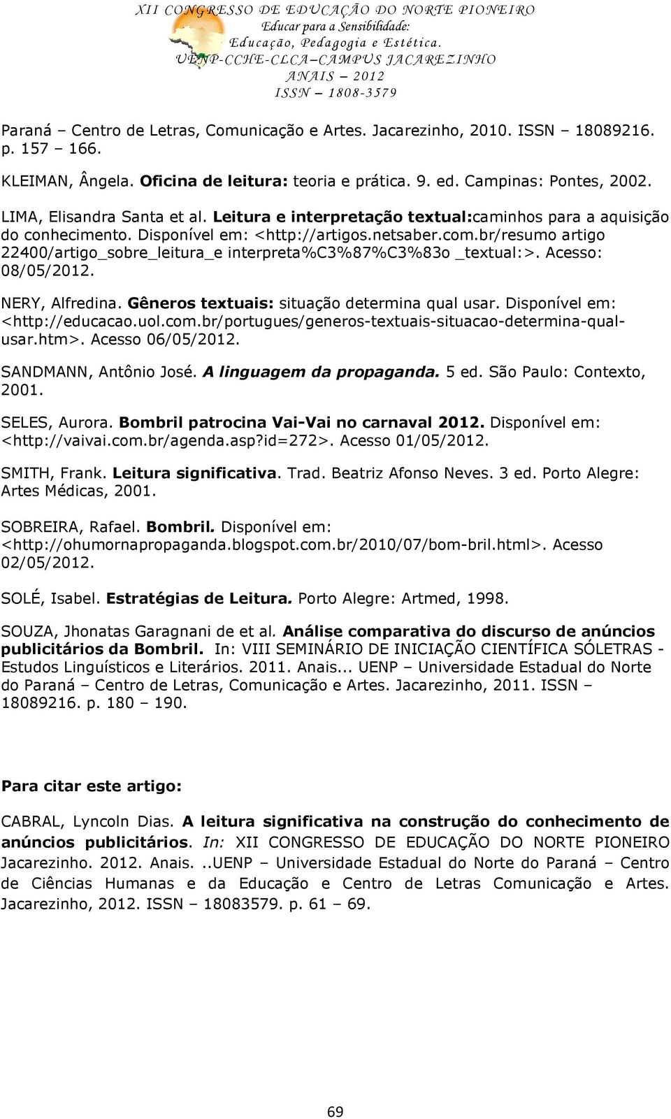 br/resumo artigo 22400/artigo_sobre_leitura_e interpreta%c3%87%c3%83o _textual:>. Acesso: 08/05/2012. NERY, Alfredina. Gêneros textuais: situação determina qual usar. Disponível em: <http://educacao.