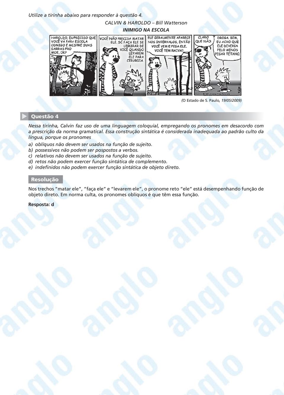 Essa construção sintática é considerada inadequada ao padrão culto da língua, porque os pronomes a) oblíquos não devem ser usados na função de sujeito. b) possessivos não podem ser pospostos a verbos.