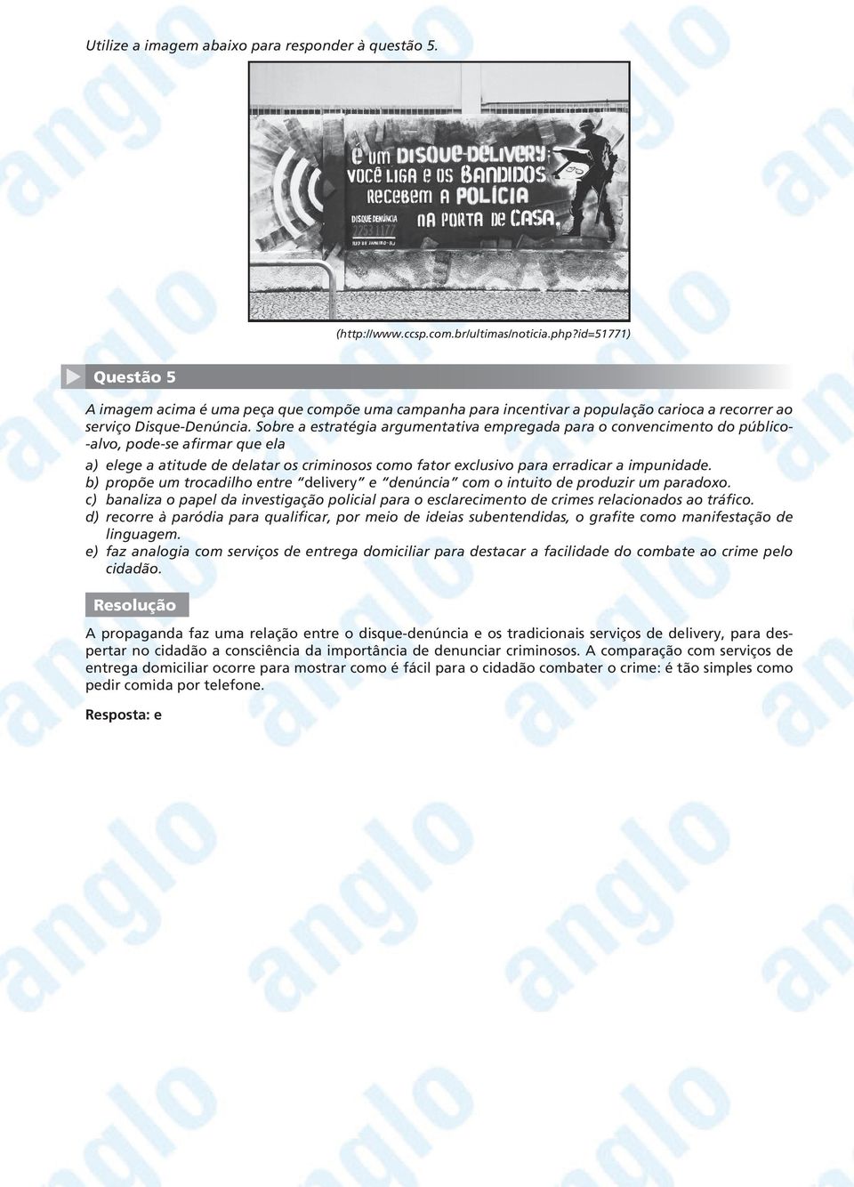 Sobre a estratégia argumentativa empregada para o convencimento do público- -alvo, pode-se afirmar que ela a) elege a atitude de delatar os criminosos como fator exclusivo para erradicar a impunidade.