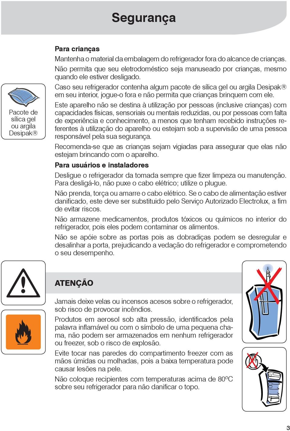 Caso seu refrigerador contenha algum pacote de sílica gel ou argila Desipak em seu interior, jogue-o fora e não permita que crianças brinquem com ele.