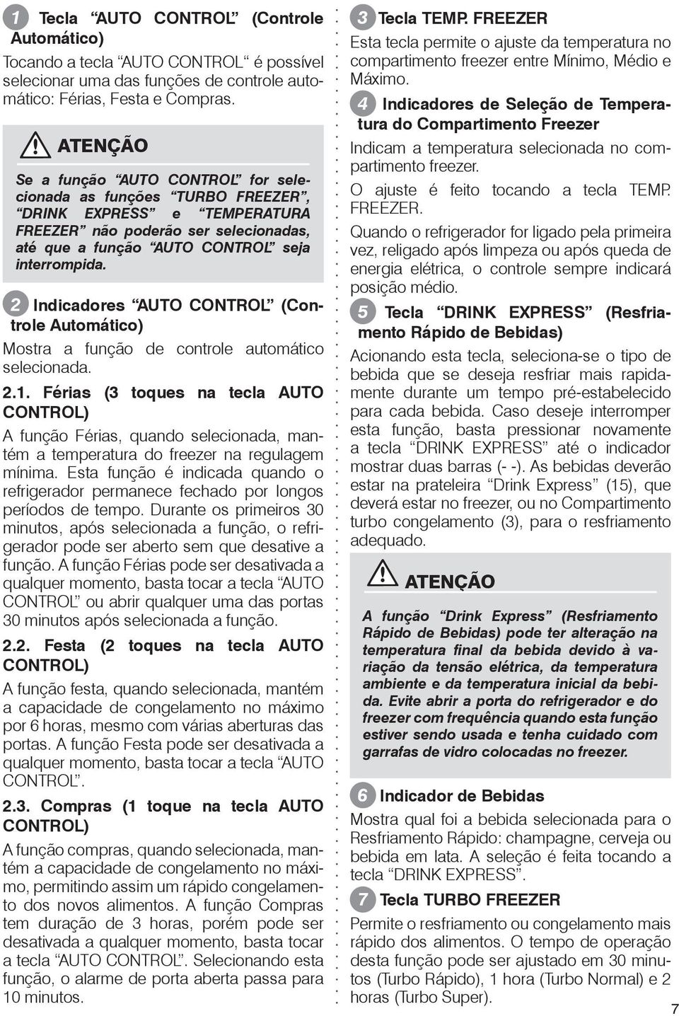 2 Indicadores AUTO CONTROL (Controle Automático) Mostra a função de controle automático selecionada. 2.1.