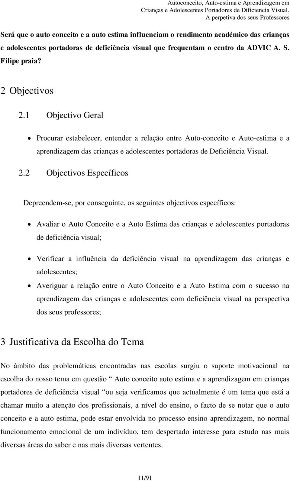 1 Objectivo Geral Procurar estabelecer, entender a relação entre Auto-conceito e Auto-estima e a aprendizagem das crianças e adolescentes portadoras de Deficiência Visual. 2.