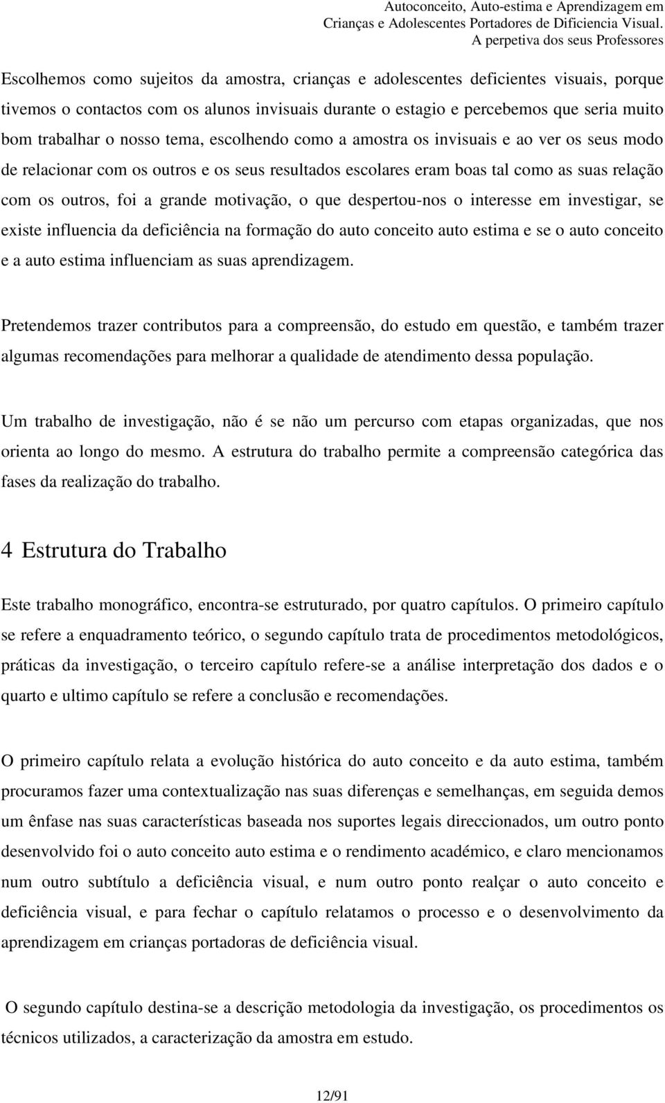 motivação, o que despertou-nos o interesse em investigar, se existe influencia da deficiência na formação do auto conceito auto estima e se o auto conceito e a auto estima influenciam as suas