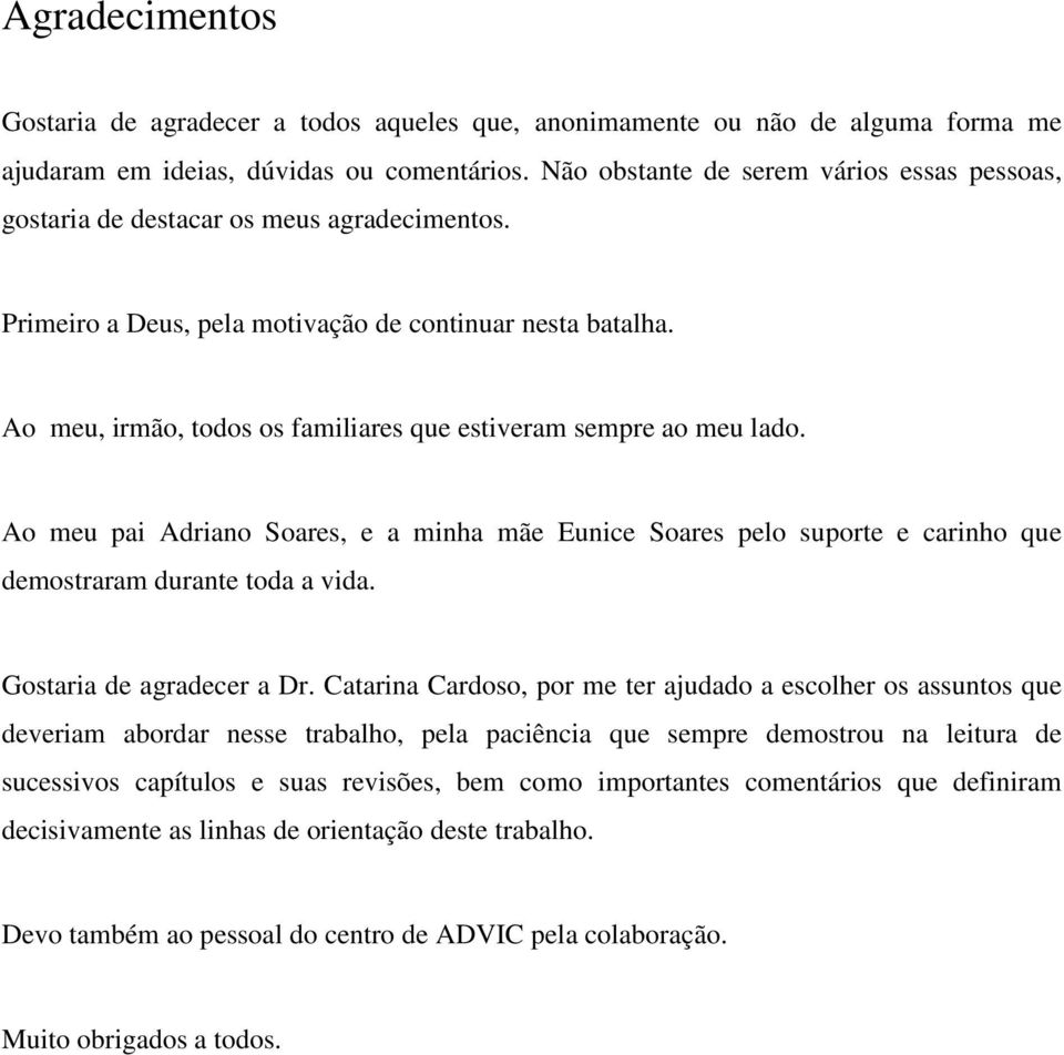 Ao meu, irmão, todos os familiares que estiveram sempre ao meu lado. Ao meu pai Adriano Soares, e a minha mãe Eunice Soares pelo suporte e carinho que demostraram durante toda a vida.