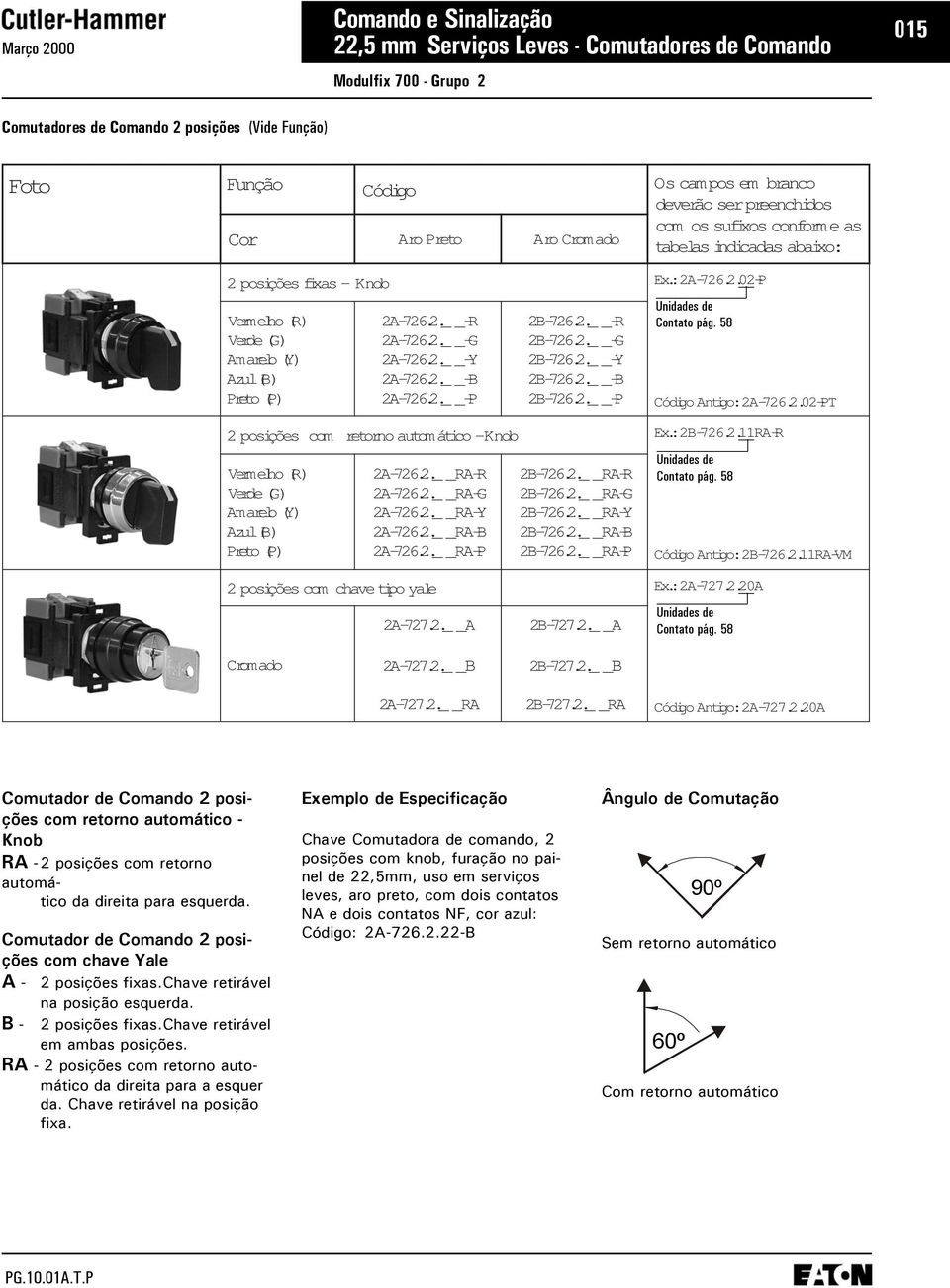 _. _ Y 2B 7262. _. _ B 2B 7262. _. _ P Cntat pág. 58 Códgi Antgi: 2A 7 26 2. 0. 2 P T 2 psçiões cm retrn autmátci Knb 2B 7 26 2.. 11RA R Pert P() 2A 7262. _. _RA R 2A 7262. _. _RA G 2A 7262. _. _RA Y 2A 7262.