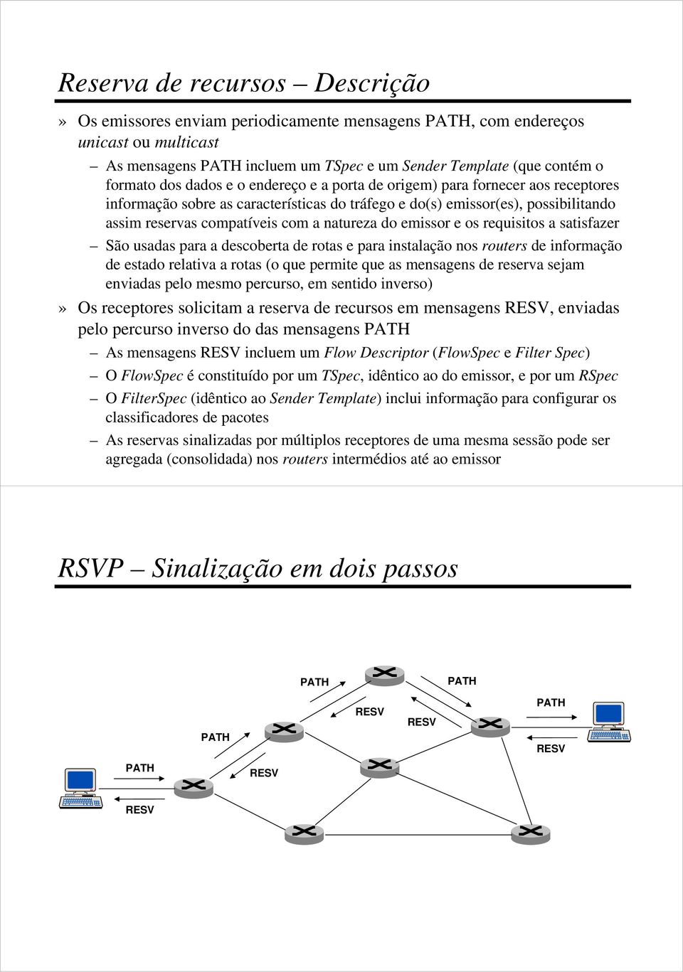 emissor e os requisitos a satisfazer São usadas para a descoberta de rotas e para instalação nos routers de informação de estado relativa a rotas (o que permite que as mensagens de reserva sejam