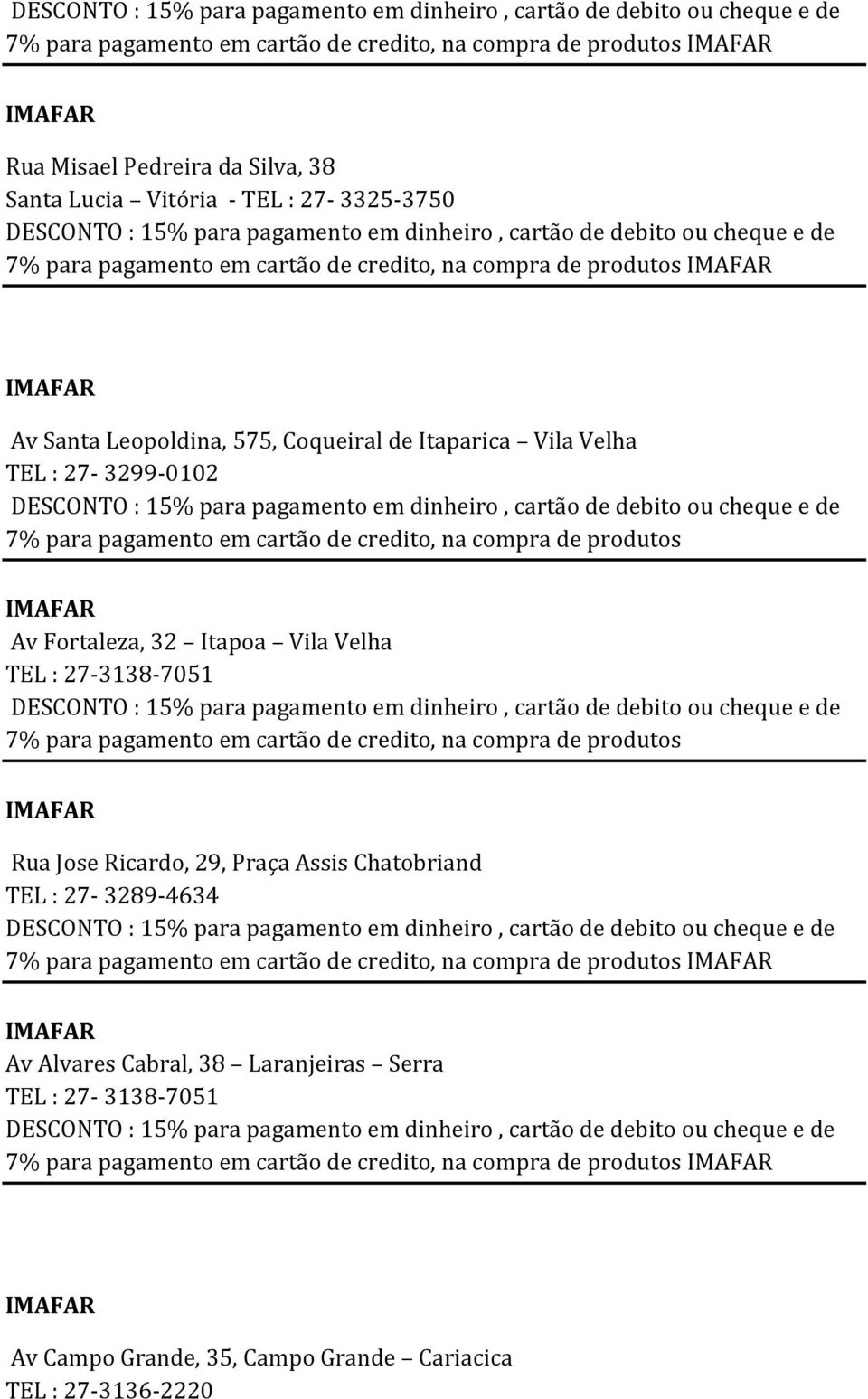 27-3138-7051 7% para pagamento em cartão de credito, na compra de produtos Rua Jose Ricardo, 29, Praça Assis Chatobriand TEL : 27-3289-4634 7% para pagamento em cartão de credito, na compra