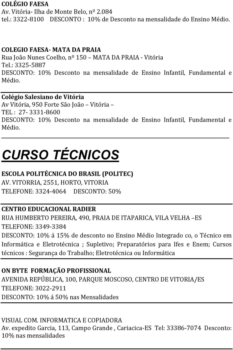 Colégio Salesiano de Vitória Av Vitória, 950 Forte São João Vitória TEL : 27-3331-8600 DESCONTO: 10% Desconto na mensalidade de Ensino Infantil, Fundamental e Médio.