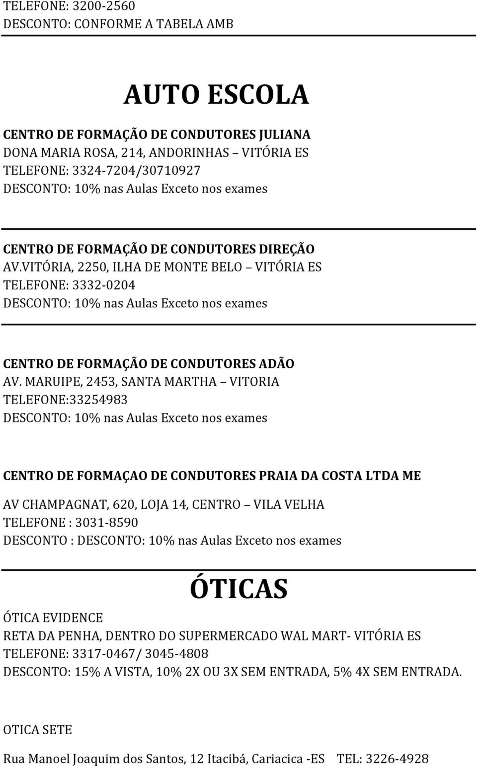 VITÓRIA, 2250, ILHA DE MONTE BELO VITÓRIA ES TELEFONE: 3332-0204 DESCONTO: 10% nas Aulas Exceto nos exames CENTRO DE FORMAÇÃO DE CONDUTORES ADÃO AV.