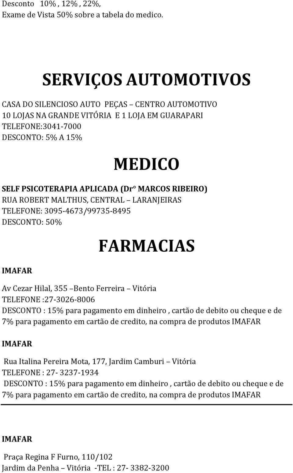 PSICOTERAPIA APLICADA (Dr MARCOS RIBEIRO) RUA ROBERT MALTHUS, CENTRAL LARANJEIRAS TELEFONE: 3095-4673/99735-8495 DESCONTO: 50% FARMACIAS Av Cezar Hilal, 355 Bento Ferreira