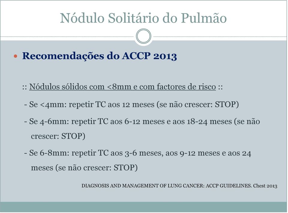 meses e aos 18-24 meses (se não crescer: STOP) - Se 6-8mm: repetir TC aos 3-6 meses, aos 9-12 meses e