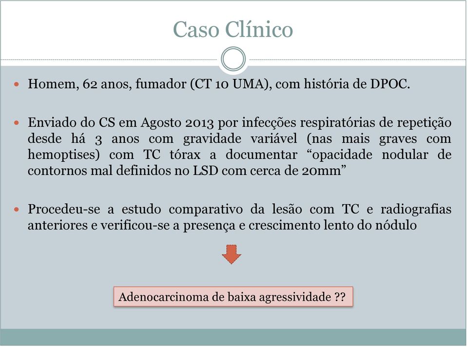 mais graves com hemoptises) com TC tórax a documentar opacidade nodular de contornos mal definidos no LSD com cerca