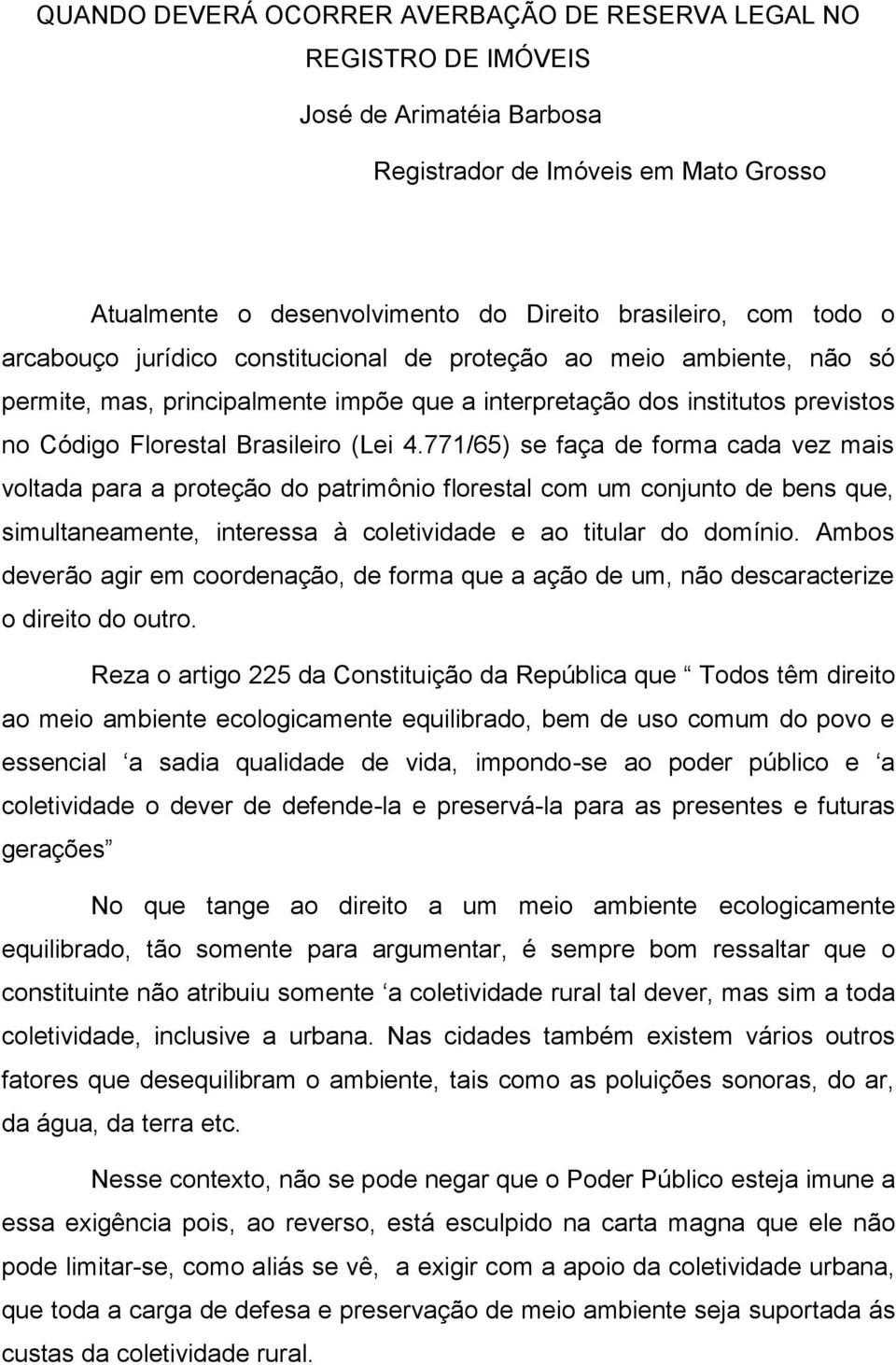 771/65) se faça de forma cada vez mais voltada para a proteção do patrimônio florestal com um conjunto de bens que, simultaneamente, interessa à coletividade e ao titular do domínio.