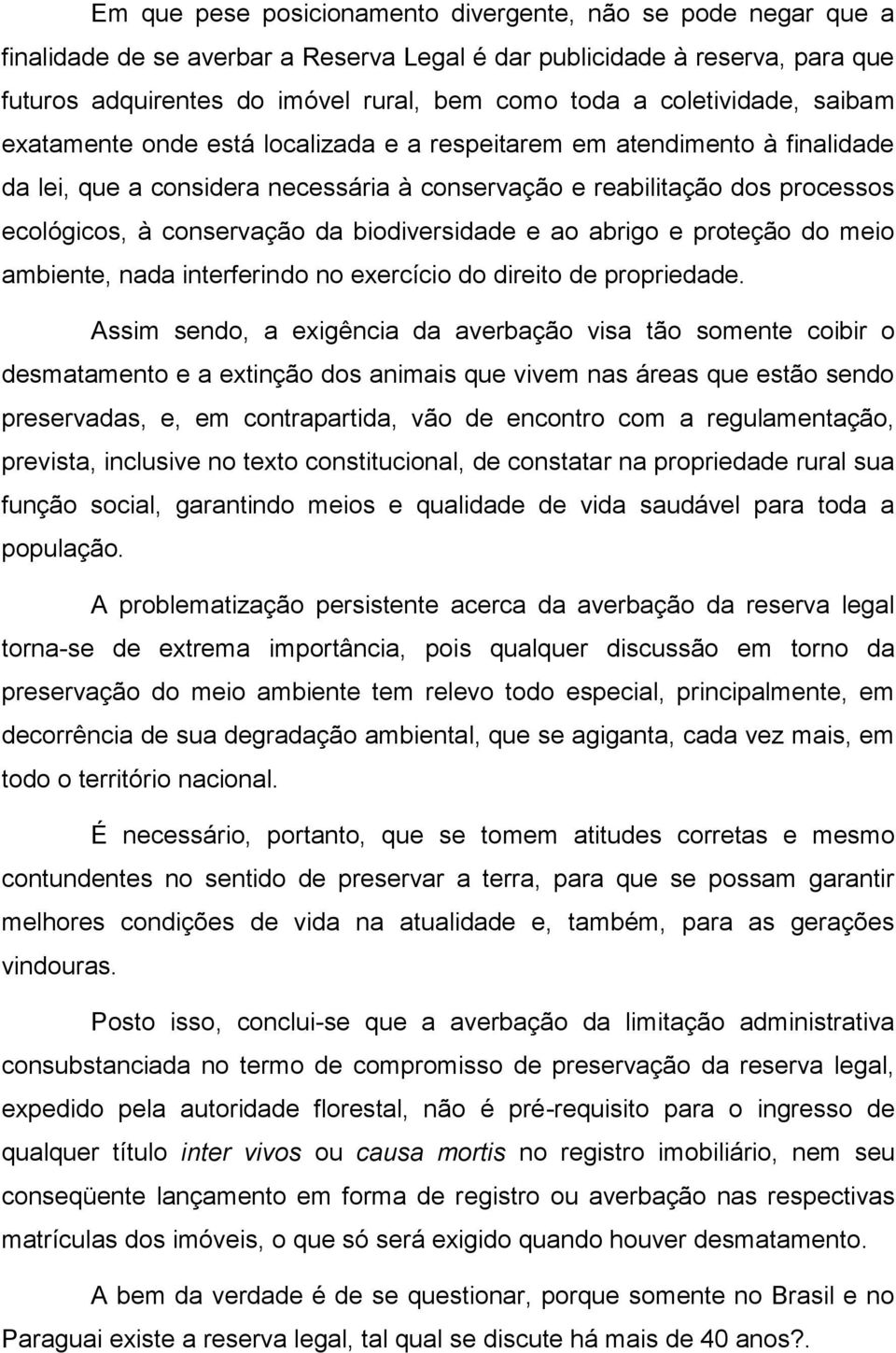 conservação da biodiversidade e ao abrigo e proteção do meio ambiente, nada interferindo no exercício do direito de propriedade.